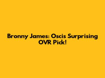 Bronny James: Osci's Surprising OVR Pick!