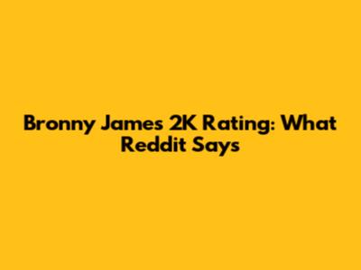 Bronny James 2K Rating: What Reddit Says