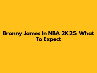 Bronny James In NBA 2K25: What To Expect