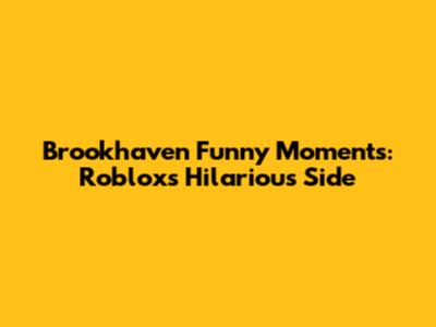 Brookhaven Funny Moments: Roblox's Hilarious Side