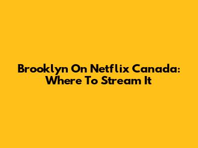 Brooklyn On Netflix Canada: Where To Stream It