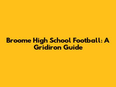 Broome High School Football: A Gridiron Guide