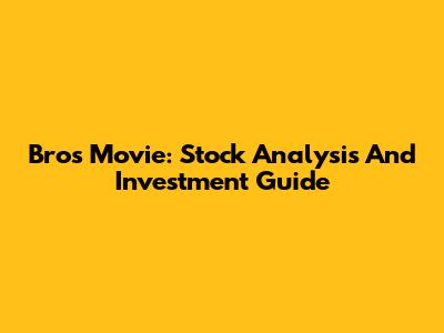 Bros Movie: Stock Analysis And Investment Guide