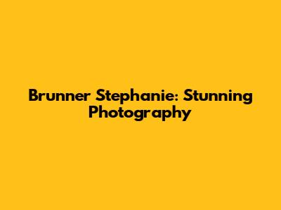 Brunner Stephanie: Stunning Photography
