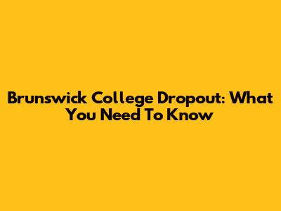 Brunswick College Dropout: What You Need To Know