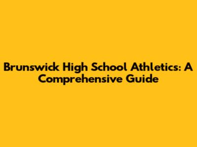 Brunswick High School Athletics: A Comprehensive Guide