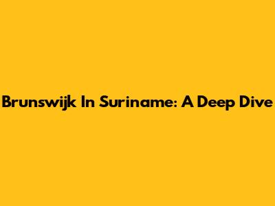 Brunswijk In Suriname: A Deep Dive
