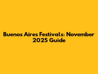 Buenos Aires Festivals: November 2025 Guide
