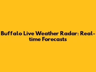 Buffalo Live Weather Radar: Real-time Forecasts