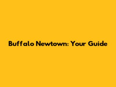 Buffalo Newtown: Your Guide