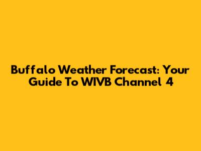 Buffalo Weather Forecast: Your Guide To WIVB Channel 4