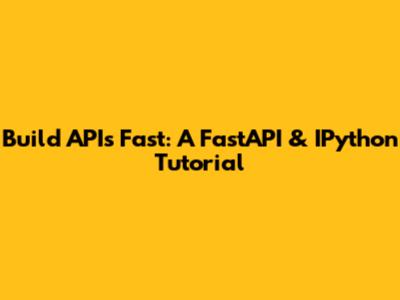 Build APIs Fast: A FastAPI & IPython Tutorial