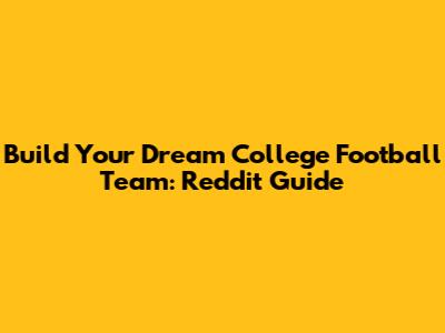 Build Your Dream College Football Team: Reddit Guide