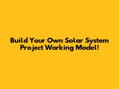 Build Your Own Solar System Project Working Model!
