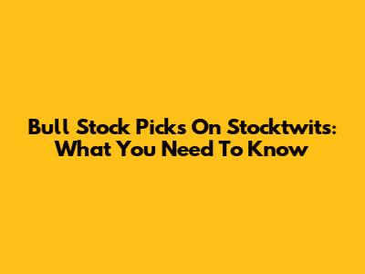 Bull Stock Picks On Stocktwits: What You Need To Know
