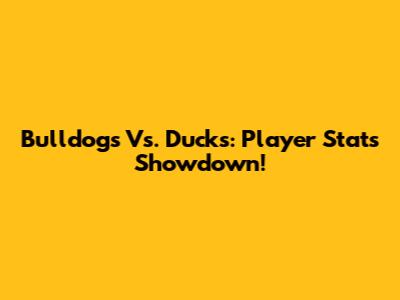 Bulldogs Vs. Ducks: Player Stats Showdown!