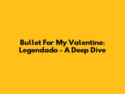 Bullet For My Valentine: Legendado - A Deep Dive