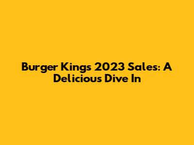 Burger King's 2023 Sales: A Delicious Dive In