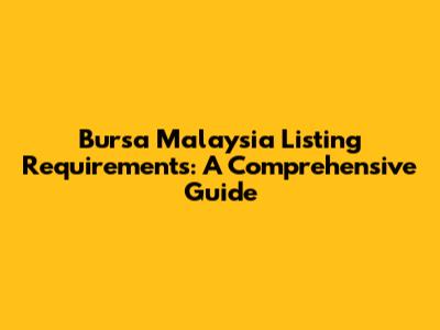 Bursa Malaysia Listing Requirements: A Comprehensive Guide