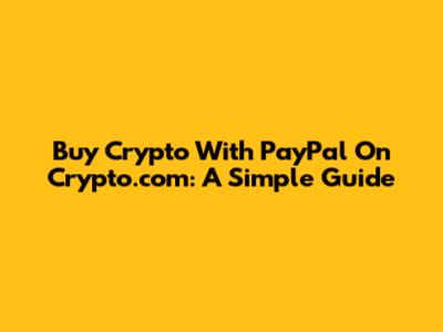 Buy Crypto With PayPal On Crypto.com: A Simple Guide