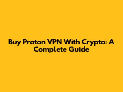Buy Proton VPN With Crypto: A Complete Guide