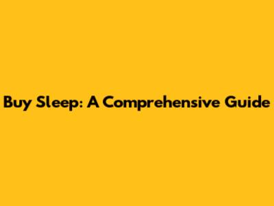Buy Sleep: A Comprehensive Guide