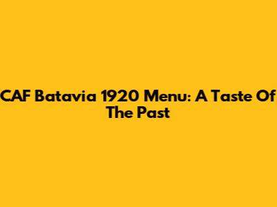 CAF Batavia 1920 Menu: A Taste Of The Past