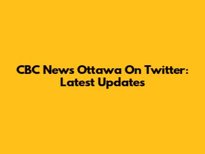 CBC News Ottawa On Twitter: Latest Updates