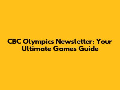 CBC Olympics Newsletter: Your Ultimate Games Guide