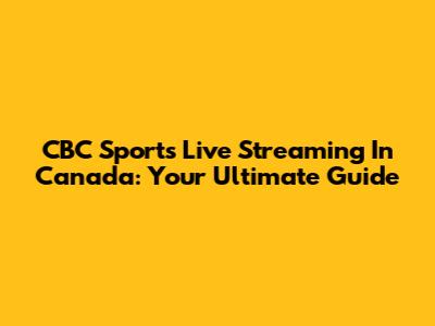 CBC Sports Live Streaming In Canada: Your Ultimate Guide