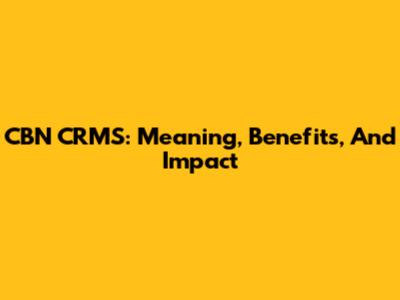 CBN CRMS: Meaning, Benefits, And Impact
