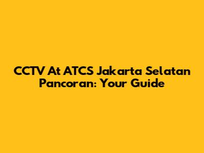 CCTV At ATCS Jakarta Selatan Pancoran: Your Guide