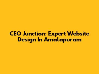 CEO Junction: Expert Website Design In Amalapuram