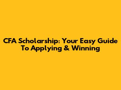 CFA Scholarship: Your Easy Guide To Applying & Winning