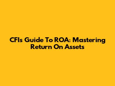 CFI's Guide To ROA: Mastering Return On Assets