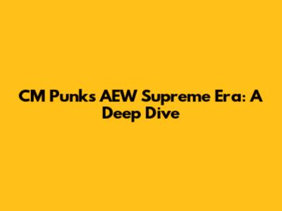 CM Punk's AEW Supreme Era: A Deep Dive