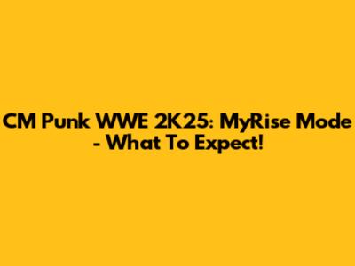 CM Punk WWE 2K25: MyRise Mode - What To Expect!