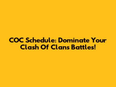 COC Schedule: Dominate Your Clash Of Clans Battles!