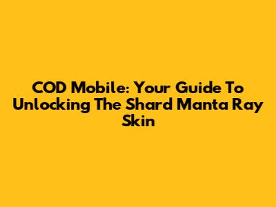 COD Mobile: Your Guide To Unlocking The Shard Manta Ray Skin