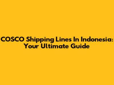 COSCO Shipping Lines In Indonesia: Your Ultimate Guide