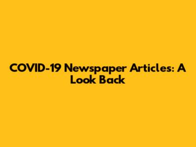 COVID-19 Newspaper Articles: A Look Back
