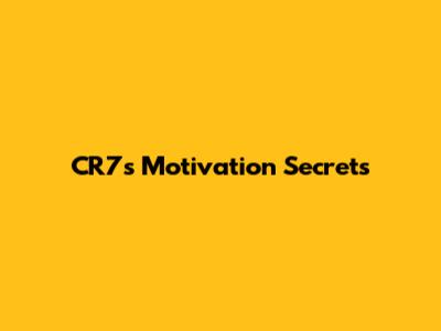CR7's Motivation Secrets