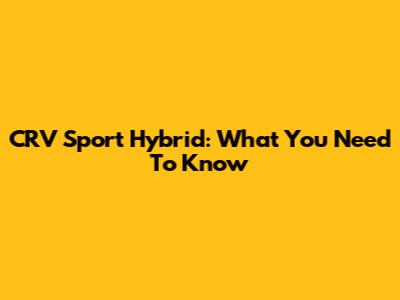 CRV Sport Hybrid: What You Need To Know