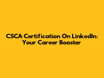 CSCA Certification On LinkedIn: Your Career Booster