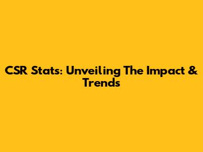 CSR Stats: Unveiling The Impact & Trends