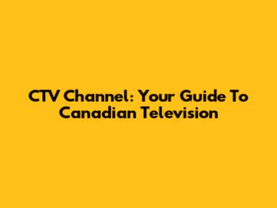 CTV Channel: Your Guide To Canadian Television