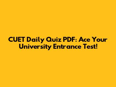 CUET Daily Quiz PDF: Ace Your University Entrance Test!