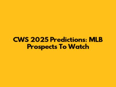 CWS 2025 Predictions: MLB Prospects To Watch