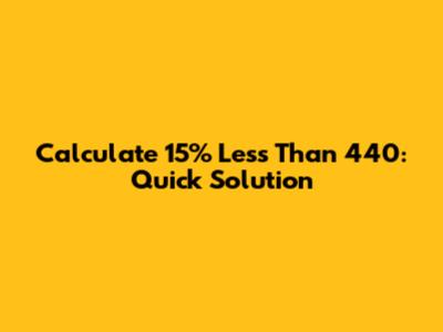 Calculate 15% Less Than 440: Quick Solution