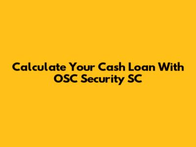 Calculate Your Cash Loan With OSC Security SC